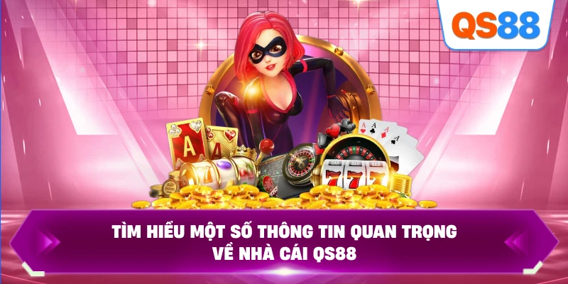 Tìm hiểu một số thông tin quan trọng về nhà cái QS88